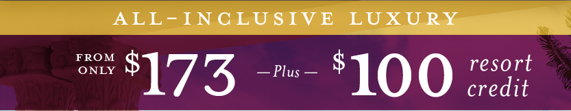 All-Inclusive Luxury from $173 Plus $100 Resort Credit